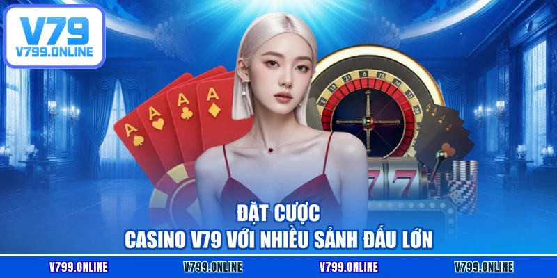 Đặt cược casino V79 với nhiều sảnh đấu lớn