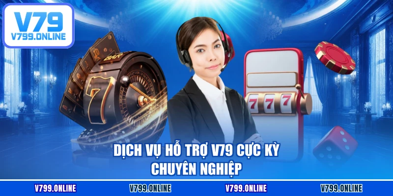 Dịch vụ hỗ trợ V79 cực kỳ chuyên nghiệp