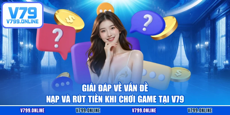 Giải đáp về vấn đề nạp và rút tiền khi chơi game tại V79