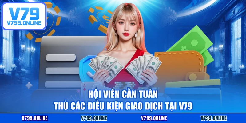 Hội viên cần tuân thủ các điều kiện giao dịch tại V79