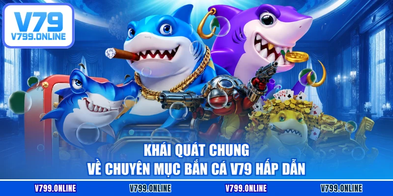 Khái quát chung về chuyên mục bắn cá V79 hấp dẫn
