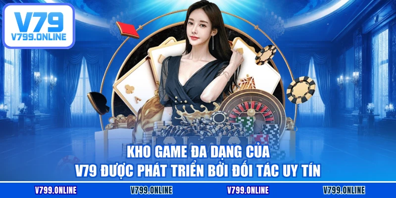 Kho game đa dạng của V79 được phát triển bởi đối tác uy tín