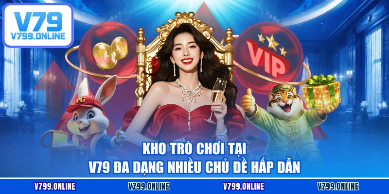 Kho trò chơi tại V79 đa dạng nhiều chủ đề hấp dẫn