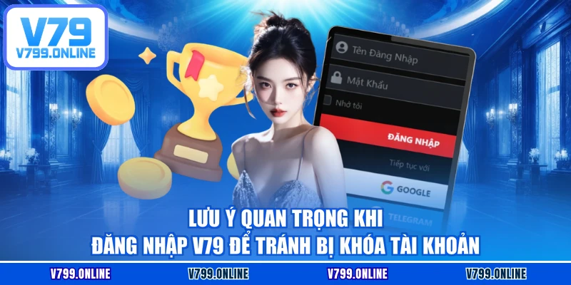 Lưu ý quan trọng khi đăng nhập V79 để tránh bị khóa tài khoản