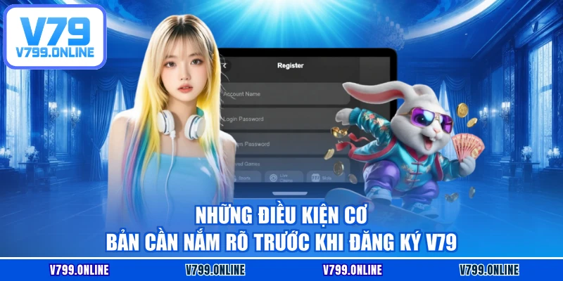 Những điều kiện cơ bản cần nắm rõ trước khi đăng ký V79