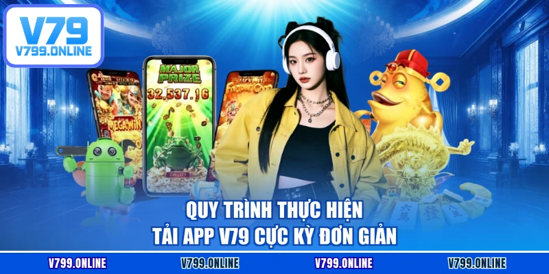 Quy trình thực hiện tải app V79 cực kỳ đơn giản