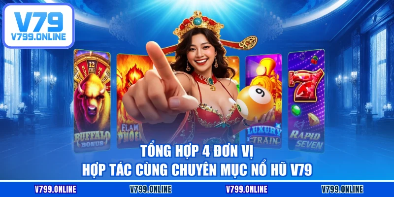 Tổng hợp 4 đơn vị hợp tác cùng chuyên mục nổ hũ V79