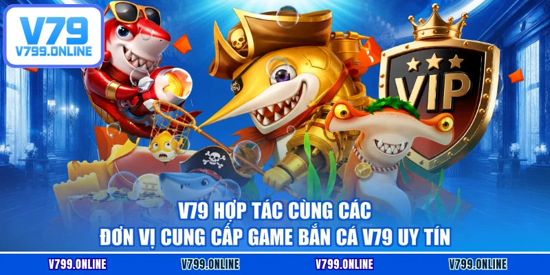V79 hợp tác cùng các đơn vị cung cấp game bắn cá V79 uy tín
